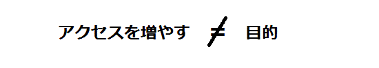 アクセスを増やすことは目的ではない