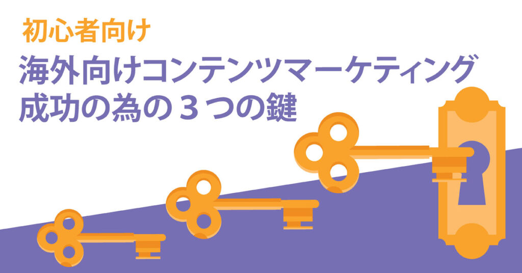 【初心者向け】海外向けコンテンツマーケティング成功の為の3つの鍵