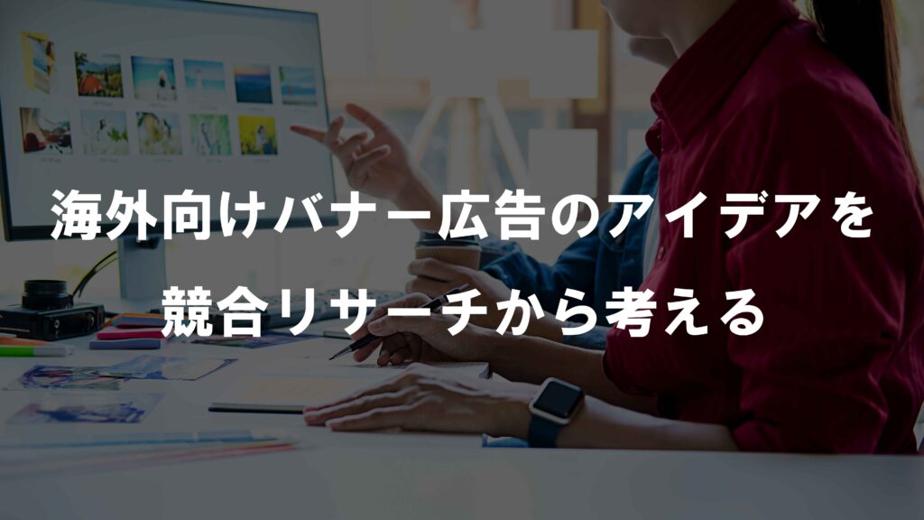 海外向けバナー広告のアイデアを競合リサーチから考える