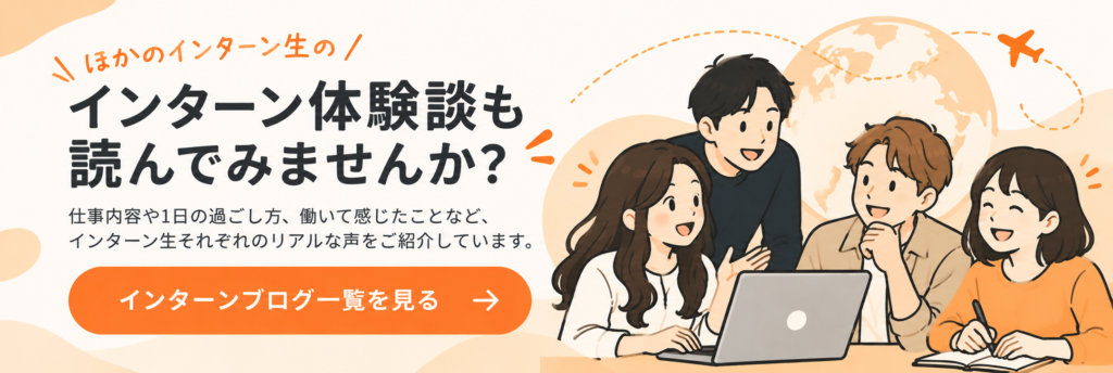 世界へボカンのインターン生による体験談を紹介。仕事内容や1日の過ごし方、職場の雰囲気などを知ることができるインターンブログ一覧への案内バナー