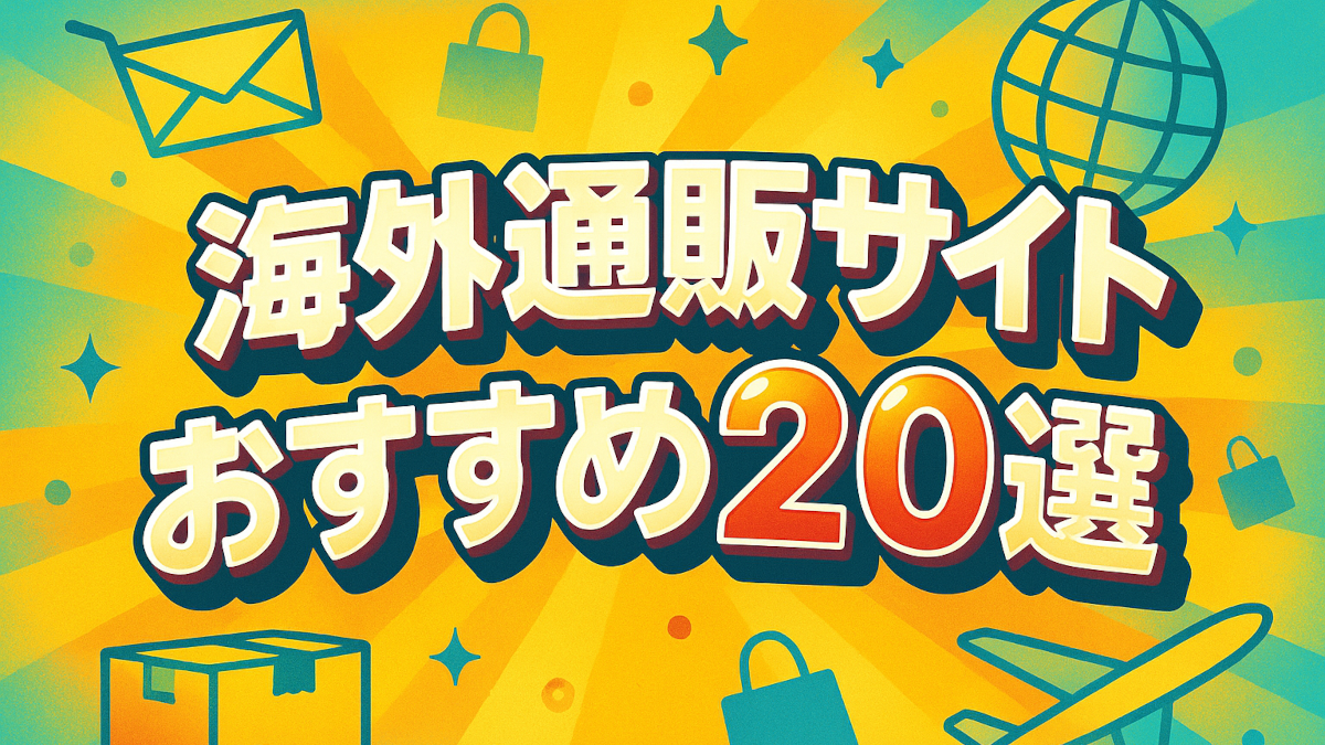 海外通販サイトおすすめ20選!安全な選び方から購入方法まで徹底解説|日本未発売品もゲット!海外通販サイト活用術