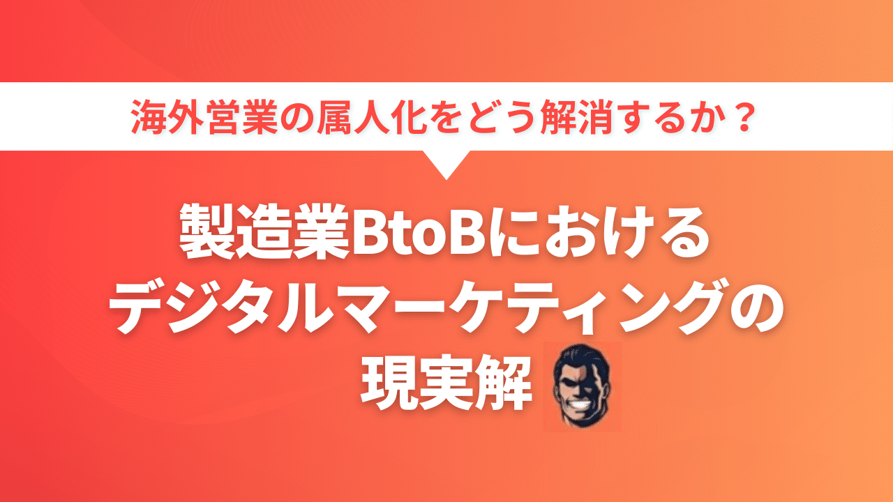 海外営業の属人化をどう解消するか  製造業BtoBデジタルマーケティングの現実解